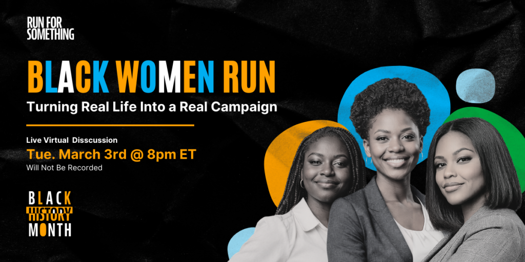 Black Women Run event banner featuring three Black women leaders with colorful circular accents - Live virtual discussion Tuesday March 3rd at 8pm ET, Turning Real Life Into a Real Campaign, Run For Something Black History Month event
